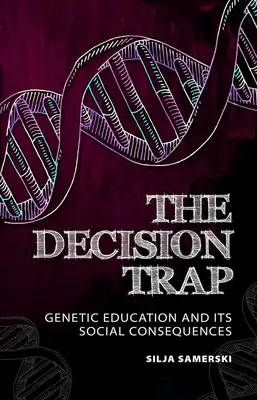 Pułapka decyzyjna: edukacja genetyczna i jej społeczne konsekwencje - The Decision Trap: Genetic Education and Its Social Consequences