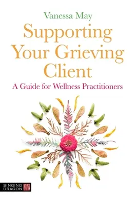 Wspieranie klienta w żałobie: Przewodnik dla praktyków wellness - Supporting Your Grieving Client: A Guide for Wellness Practitioners