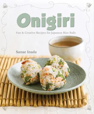 Onigiri: Zabawne i kreatywne przepisy na japońskie kulki ryżowe - Onigiri: Fun and Creative Recipes for Japanese Rice Balls