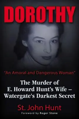 Dorothy, amoralna i niebezpieczna kobieta: Morderstwo żony E. Howarda Hunta - najmroczniejszy sekret Watergate - Dorothy, an Amoral and Dangerous Woman: The Murder of E. Howard Hunt's Wife - Watergate's Darkest Secret