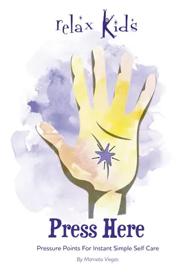 Press Here: Punkty nacisku dla natychmiastowej, prostej samoopieki - Press Here: Pressure Points for Instant Simple Self Care