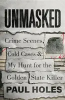 Zdemaskowany - miejsca zbrodni, zimne sprawy i moje polowanie na zabójcę z Golden State - Unmasked - Crime Scenes, Cold Cases and My Hunt for the Golden State Killer