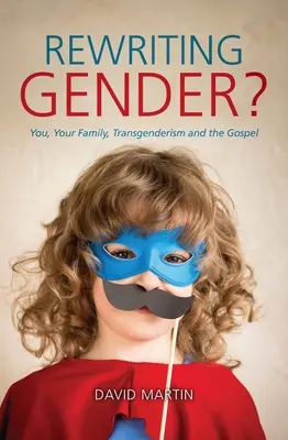 Przepisać płeć? Ty, Twoja rodzina, transpłciowość i Ewangelia - Rewriting Gender?: You, Your Family, Transgenderism and the Gospel