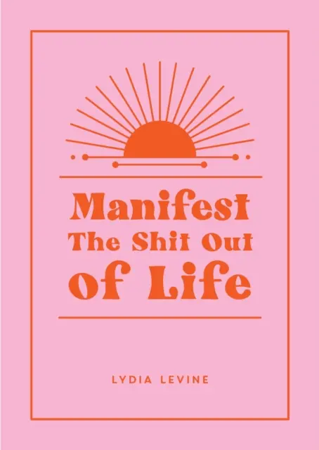 Manifest the Shit Out of Life - Wszystkie wskazówki, sztuczki i techniki potrzebne do zamanifestowania wymarzonego życia - Manifest the Shit Out of Life - All the Tips, Tricks and Techniques You Need to Manifest Your Dream Life