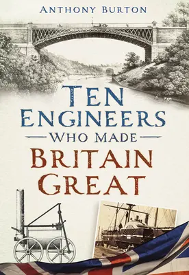 Dziesięciu inżynierów, którzy uczynili Wielką Brytanię wielką: Ludzie stojący za rewolucją przemysłową - Ten Engineers Who Made Britain Great: The Men Behind the Industrial Revolution