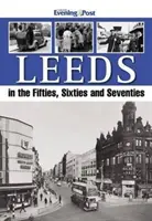 Leeds w latach pięćdziesiątych, sześćdziesiątych i siedemdziesiątych - Leeds in the Fifties, Sixties and Seventies