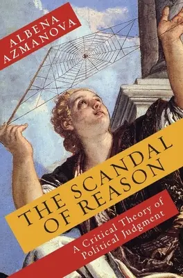 Skandal rozumu: Krytyczna teoria sądów politycznych - The Scandal of Reason: A Critical Theory of Political Judgment