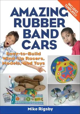 Niesamowite samochody z gumek: Łatwe do zbudowania samochody wyścigowe, modele i zabawki na wiatr - Amazing Rubber Band Cars: Easy-To-Build Wind-Up Racers, Models, and Toys