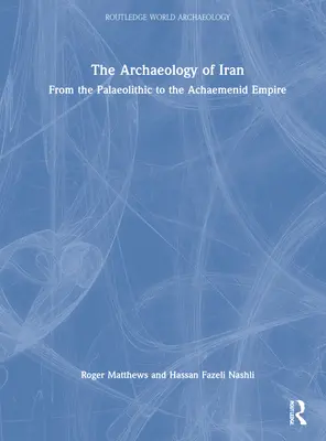 Archeologia Iranu od paleolitu do imperium Achemenidów: Od paleolitu do imperium Achemenidów - The Archaeology of Iran from the Palaeolithic to the Achaemenid Empire: From the Palaeolithic to the Achaemenid Empire