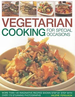 Wegetariańskie gotowanie na specjalne okazje: Ponad 140 pomysłowych przepisów przedstawionych krok po kroku na ponad 170 wspaniałych fotografiach - Vegetarian Cooking for Special Occasions: Over 140 Imaginative Recipes Shown Step by Step with More Than 170 Stunning Photographs