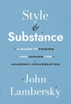 Styl i treść: A Guide to Finding and Joining the Academic Conversation (Przewodnik po znalezieniu i włączeniu się do rozmowy akademickiej) - Style and Substance: A Guide to Finding and Joining the Academic Conversation