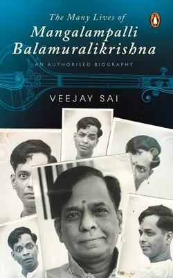 The Many Lives of Mangalampalli Balamuralikrishna: An Authorized Biography