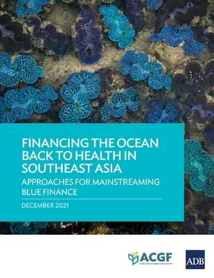 Finansowanie powrotu oceanów do zdrowia w Azji Południowo-Wschodniej: Podejścia do włączania niebieskich finansów do głównego nurtu polityki - Financing the Ocean Back to Health in Southeast Asia: Approaches for Mainstreaming Blue Finance