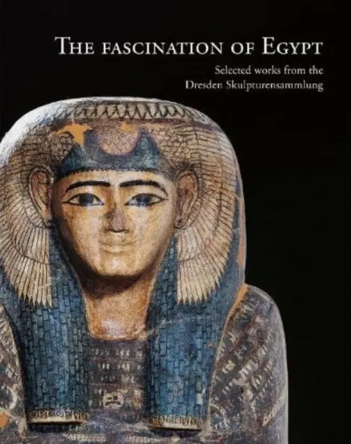 Fascynacja Egiptem: Wybrane dzieła z drezdeńskiego Skulpturensammlung - The Fascination of Egypt: Selected Works from the Dresden Skulpturensammlung