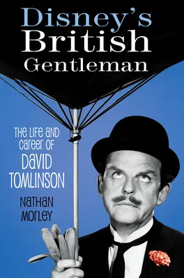 Brytyjski dżentelmen Disneya: Życie i kariera Davida Tomlinsona - Disney's British Gentleman: The Life and Career of David Tomlinson