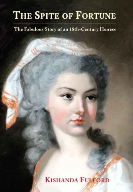 Spite of Fortune - Bajeczna historia osiemnastowiecznej dziedziczki - Spite of Fortune - The Fabulous Story of an 18th-Century Heiress