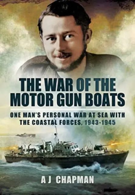 Wojna łodzi motorowych: Osobista wojna jednego człowieka na morzu z siłami przybrzeżnymi, 1943-1945 - The War of the Motor Gun Boats: One Man's Personal War at Sea with the Coastal Forces, 1943-1945