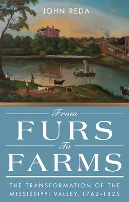 Od futra do farmy: Transformacja doliny Missisipi w latach 1762-1825 - From Furs to Farms: The Transformation of the Mississippi Valley, 1762-1825