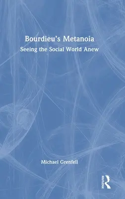 Metanoia Bourdieu: Nowe spojrzenie na świat społeczny - Bourdieu's Metanoia: Seeing the Social World Anew