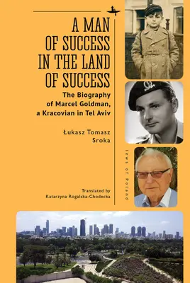Człowiek sukcesu w krainie sukcesu: Biografia Marcela Goldmana, krakowianina w Tel Awiwie - A Man of Success in the Land of Success: The Biography of Marcel Goldman, a Kracovian in Tel Aviv