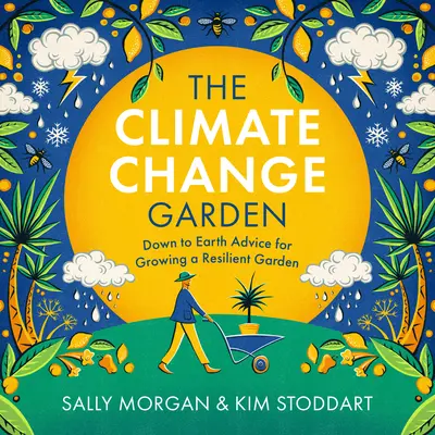 The Climate Change Garden, wydanie zaktualizowane: Przyziemne porady dotyczące uprawy odpornego ogrodu - The Climate Change Garden, Updated Edition: Down to Earth Advice for Growing a Resilient Garden