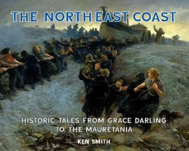 Północno-wschodnie wybrzeże - historyczne opowieści od Grace Darling do Mauretanii - North East Coast - Historic Tales from Grace Darling to the Mauretania