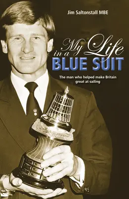 Moje życie w niebieskim garniturze: Człowiek, który pomógł uczynić Wielką Brytanię wielką w żeglarstwie - My Life in a Blue Suit: The Man Who Helped Make Britain Great at Sailing