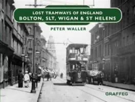 Zaginione linie tramwajowe Anglii: Bolton, SLT, Wigan i St Helens - Lost Tramways of England: Bolton, SLT, Wigan and St Helens