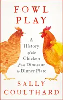 Fowl Play - Historia kurczaka od dinozaura do talerza obiadowego - Fowl Play - A History of the Chicken from Dinosaur to Dinner Plate