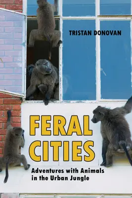 Feral Cities: Przygody ze zwierzętami w miejskiej dżungli - Feral Cities: Adventures with Animals in the Urban Jungle