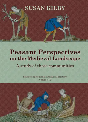 Chłopskie perspektywy średniowiecznego krajobrazu, tom 17: Studium trzech społeczności - Peasant Perspectives on the Medieval Landscape, Volume 17: A Study of Three Communities