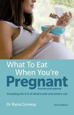 Co jeść w ciąży: Poprawione i zaktualizowane (w tym A-Z tego, co jest bezpieczne, a co nie) - What to Eat When You're Pregnant: Revised and Updated (Including the A-Z of What's Safe and What's Not)