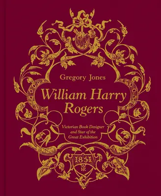 William Harry Rogers: Wiktoriański projektant książek i gwiazda Wielkiej Wystawy - William Harry Rogers: Victorian Book Designer and Star of the Great Exhibition