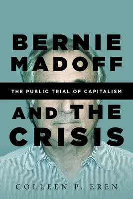 Bernie Madoff i kryzys: Publiczna próba kapitalizmu - Bernie Madoff and the Crisis: The Public Trial of Capitalism