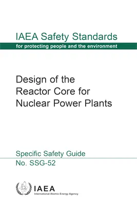 Projektowanie rdzenia reaktora dla elektrowni jądrowych: Seria norm bezpieczeństwa MAEA nr Ssg-52 - Design of the Reactor Core for Nuclear Power Plants: IAEA Safety Standards Series No. Ssg-52