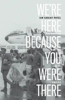 Jesteśmy tutaj, ponieważ tam byłeś: Imigracja i koniec imperium - We're Here Because You Were There: Immigration and the End of Empire