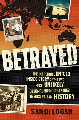 Zdradzony: Niewiarygodna, nieopowiedziana historia dwóch najbardziej nieprawdopodobnych babć narkotykowych w historii Australii - Betrayed: The Incredible Untold Inside Story of the Two Most Unlikely Drug-Running Grannies in Australian History