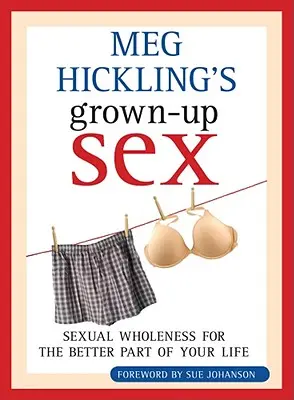 Seks dla dorosłych Meg Hickling: Seksualna pełnia dla lepszej części twojego życia - Meg Hickling's Grown-Up Sex: Sexual Wholeness for the Better Part of Your Life