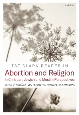 T&T Clark Reader in Abortion and Religion: Perspektywy żydowskie, chrześcijańskie i muzułmańskie - T&t Clark Reader in Abortion and Religion: Jewish, Christian, and Muslim Perspectives