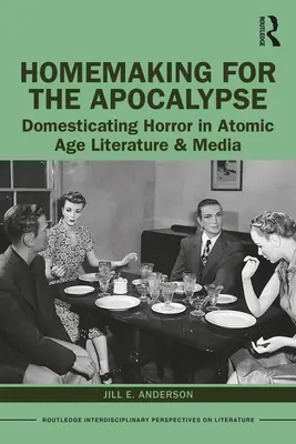 Domowe sposoby na apokalipsę: Udomowienie horroru w literaturze i mediach ery atomowej - Homemaking for the Apocalypse: Domesticating Horror in Atomic Age Literature & Media