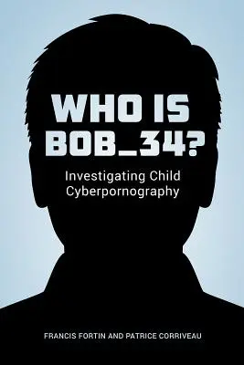 Kim jest Bob_34? Badanie cyberpornografii dziecięcej - Who Is Bob_34?: Investigating Child Cyberpornography