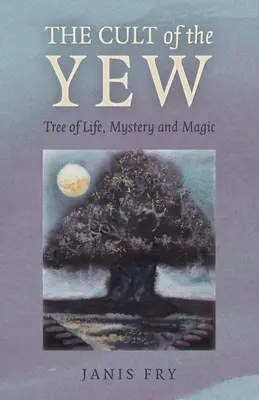 Kult cisu: Drzewo życia, tajemnica i magia - The Cult of the Yew: Tree of Life, Mystery and Magic