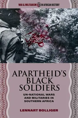 Czarni żołnierze apartheidu: Nienarodowe wojny i militaria w Afryce Południowej - Apartheid's Black Soldiers: Un-National Wars and Militaries in Southern Africa