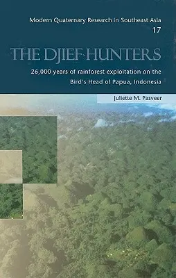 The Djief Hunters: 26 000 lat eksploatacji lasów deszczowych na Ptasiej Głowie w Papui w Indonezji - The Djief Hunters: 26,000 Years of Rainforest Exploitation on the Bird's Head of Papua, Indonesia