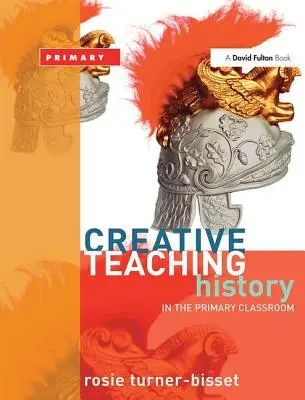 Kreatywne nauczanie: historia w klasie podstawowej - Creative Teaching: History in the Primary Classroom