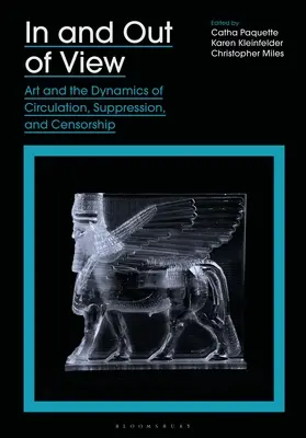 In and Out of View: Sztuka i dynamika obiegu, tłumienia i cenzury - In and Out of View: Art and the Dynamics of Circulation, Suppression, and Censorship
