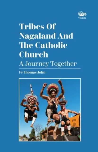 Plemiona Nagalandu i Kościół katolicki: Wspólna podróż - Wspólna podróż - Tribes Of Nagaland And The Catholic Church: A Journey Together - A Journey Together