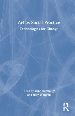 Sztuka jako praktyka społeczna: Technologie na rzecz zmian - Art as Social Practice: Technologies for Change