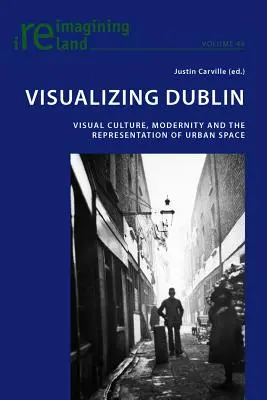 Wizualizacja Dublina: kultura wizualna, nowoczesność i reprezentacja przestrzeni miejskiej - Visualizing Dublin; Visual Culture, Modernity and the Representation of Urban Space