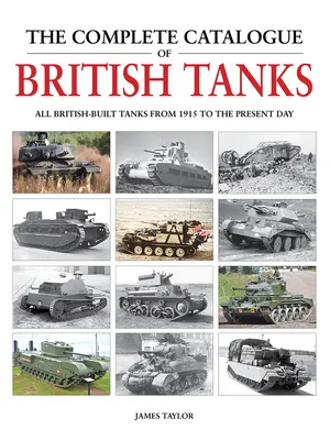 Kompletny katalog brytyjskich czołgów: Wszystkie brytyjskie czołgi od 1915 roku do dziś - The Complete Catalogue of British Tanks: All British-Built Tanks from 1915 to the Present Day